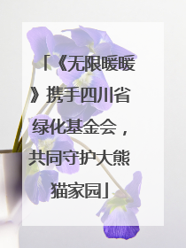 《无限暖暖》携手四川省绿化基金会，共同守护大熊猫家园