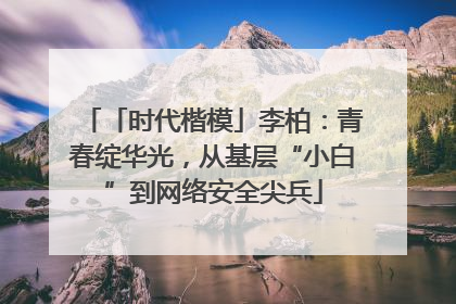 「时代楷模」李柏：青春绽华光，从基层“小白”到网络安全尖兵