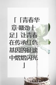 「青春华章·赣劲十足」让青春在传承红色基因的征途中熠熠闪光