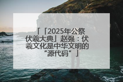 「2025年公祭伏羲大典」赵强：伏羲文化是中华文明的“源代码”