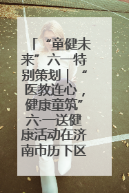 “童健未来”六一特别策划｜“医教连心，健康童筑”六·一送健康活动在济南市历下区俊德实验学校举行
