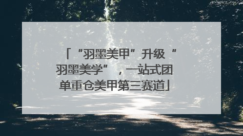 “羽墨美甲”升级“羽墨美学”，一站式团单重仓美甲第三赛道