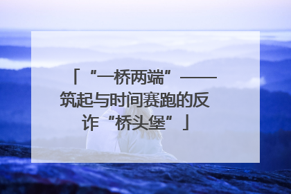 “一桥两端”——筑起与时间赛跑的反诈“桥头堡”