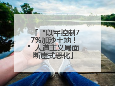 “以军控制77%加沙土地！”人道主义局面断崖式恶化
