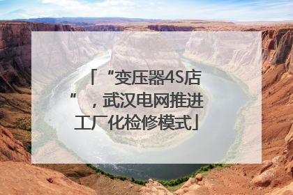 “变压器4S店”，武汉电网推进工厂化检修模式