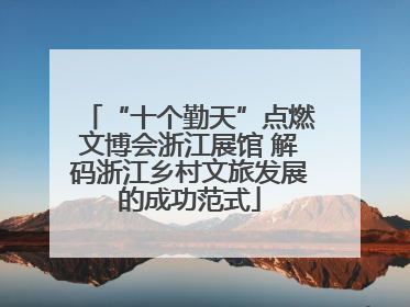 “十个勤天”点燃文博会浙江展馆 解码浙江乡村文旅发展的成功范式