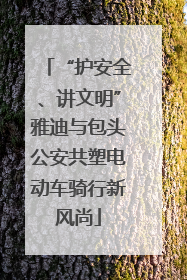 “护安全、讲文明”雅迪与包头公安共塑电动车骑行新风尚