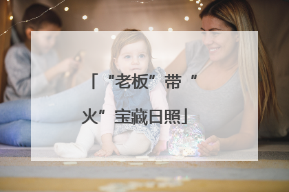 “老板”带“火”宝藏日照