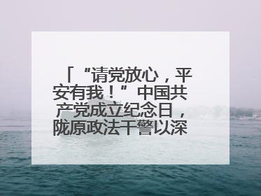 “请党放心，平安有我！”中国共产党成立纪念日，陇原政法干警以深情告白演绎“硬核”浪漫