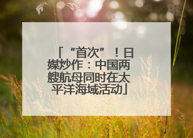 “首次”！日媒炒作：中国两艘航母同时在太平洋海域活动