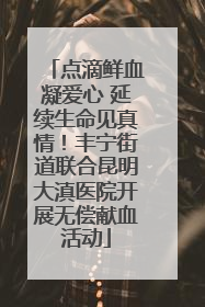 点滴鲜血凝爱心 延续生命见真情！丰宁街道联合昆明大滇医院开展无偿献血活动