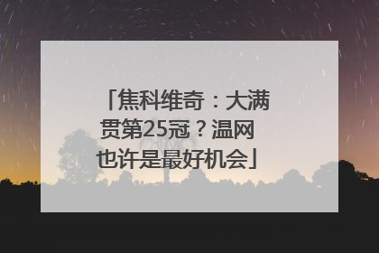 焦科维奇：大满贯第25冠？温网也许是最好机会