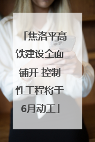 焦洛平高铁建设全面铺开 控制性工程将于6月动工