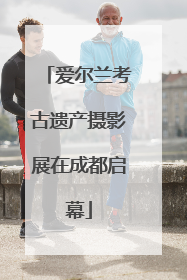 爱尔兰考古遗产摄影展在成都启幕