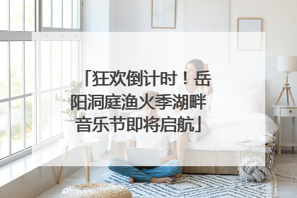 狂欢倒计时！岳阳洞庭渔火季湖畔音乐节即将启航