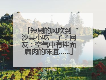 短剧的风吹到“沙县小吃”了？网友：空气中有拌面扁肉的味道……