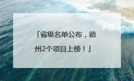 省级名单公布，德州2个项目上榜！