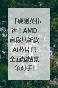 硬刚英伟达！AMD宣称其新款AI芯片已全面超越竞争对手