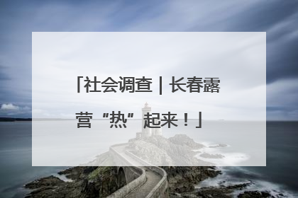 社会调查｜长春露营“热”起来！