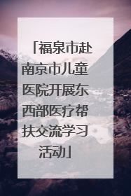 福泉市赴南京市儿童医院开展东西部医疗帮扶交流学习活动