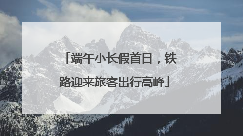端午小长假首日，铁路迎来旅客出行高峰