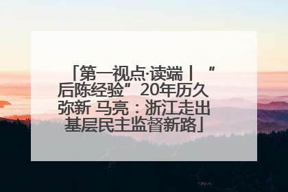 第一视点·读端丨“后陈经验”20年历久弥新 马亮：浙江走出基层民主监督新路