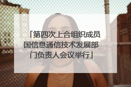 第四次上合组织成员国信息通信技术发展部门负责人会议举行