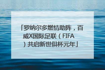 罗纳尔多燃情助阵，百威X国际足联（FIFA）共启新世俱杯元年
