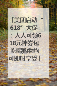 美团启动“618”大促：人人可领618元神券包 吃喝购物均可即时享受