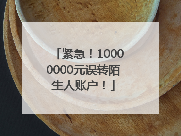 紧急！10000000元误转陌生人账户！