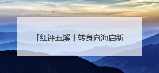 红评五溪丨转身向海启新程 共绘开放共赢新蓝图