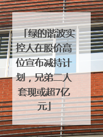 绿的谐波实控人在股价高位宣布减持计划，兄弟二人套现或超7亿元
