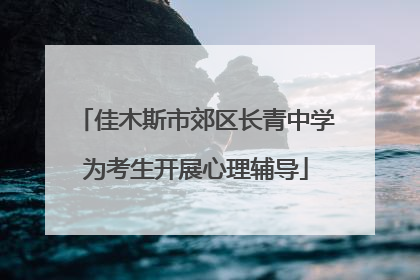 佳木斯市郊区长青中学为考生开展心理辅导