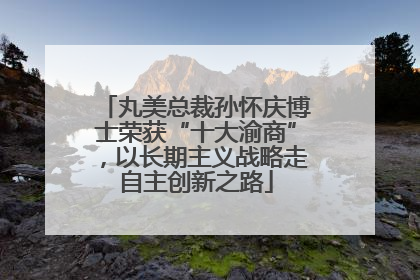 丸美总裁孙怀庆博士荣获“十大渝商”，以长期主义战略走自主创新之路