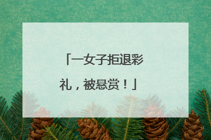 一女子拒退彩礼，被悬赏！