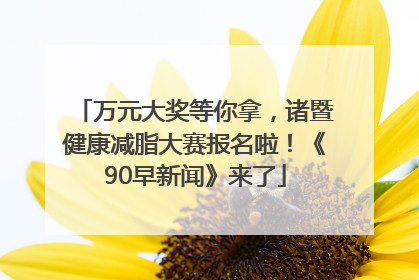 万元大奖等你拿，诸暨健康减脂大赛报名啦！《90早新闻》来了