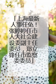 上海最新人事任免！张婷婷任市人大社会建设委副主任委员，郑立锋任市监察委委员