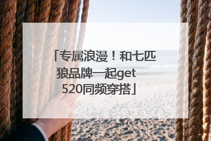 专属浪漫！和七匹狼品牌一起get 520同频穿搭