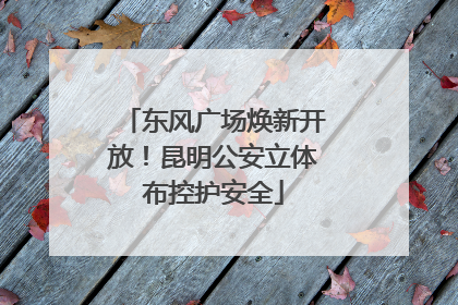 东风广场焕新开放！昆明公安立体布控护安全