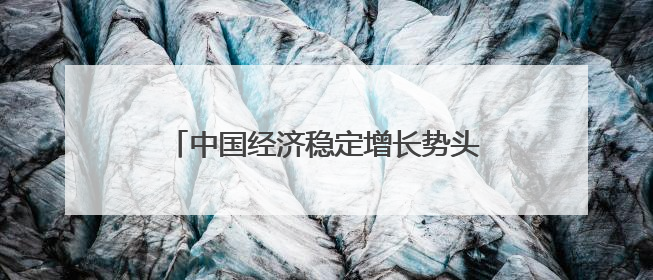 中国经济稳定增长势头没有改变（锐财经）