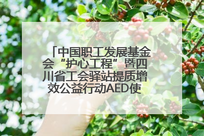 中国职工发展基金会“护心工程”暨四川省工会驿站提质增效公益行动AED使用培训在达州举行