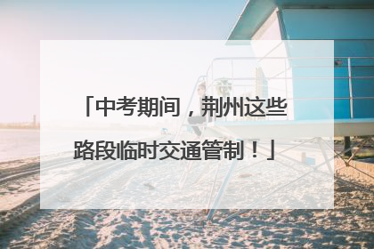 中考期间，荆州这些路段临时交通管制！