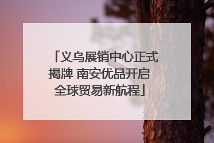 义乌展销中心正式揭牌 南安优品开启全球贸易新航程