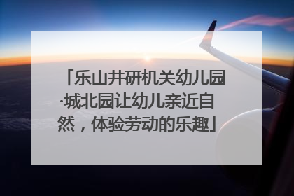 乐山井研机关幼儿园·城北园让幼儿亲近自然，体验劳动的乐趣