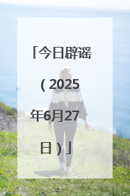今日辟谣（2025年6月27日）