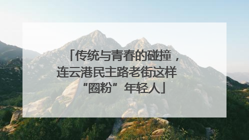 传统与青春的碰撞，连云港民主路老街这样“圈粉”年轻人