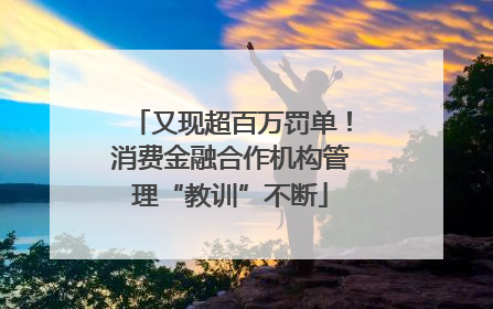 又现超百万罚单！消费金融合作机构管理“教训”不断