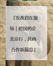 发改君在现场｜跨国药企北京行，共商合作新篇章