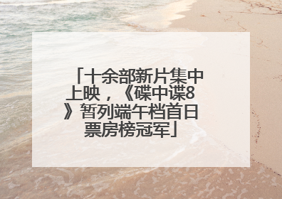 十余部新片集中上映，《碟中谍8》暂列端午档首日票房榜冠军
