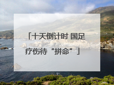 十天倒计时 国足疗伤待“拼命”